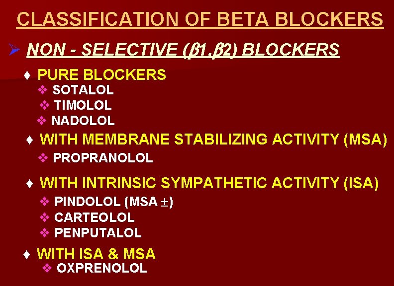 CLASSIFICATION OF BETA BLOCKERS Ø NON - SELECTIVE ( 1, 2) BLOCKERS ¨ PURE