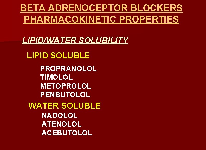BETA ADRENOCEPTOR BLOCKERS PHARMACOKINETIC PROPERTIES LIPID/WATER SOLUBILITY LIPID SOLUBLE PROPRANOLOL TIMOLOL METOPROLOL PENBUTOLOL WATER