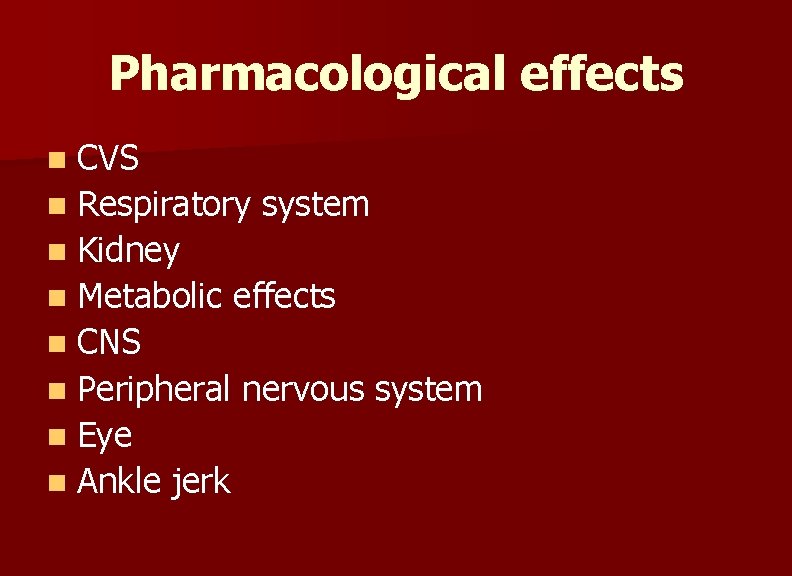 Pharmacological effects n CVS n Respiratory system n Kidney n Metabolic effects n CNS