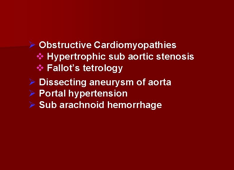 Ø Obstructive Cardiomyopathies v Hypertrophic sub aortic stenosis v Fallot’s tetrology Ø Dissecting aneurysm