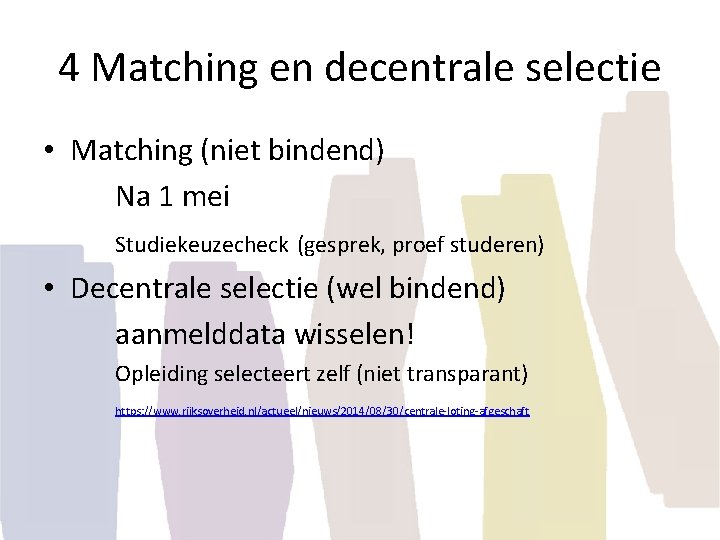 4 Matching en decentrale selectie • Matching (niet bindend) Na 1 mei Studiekeuzecheck (gesprek,