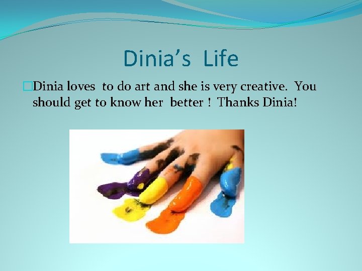 Dinia’s Life �Dinia loves to do art and she is very creative. You should