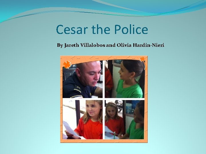 Cesar the Police By Jareth Villalobos and Olivia Hardin-Nieri 