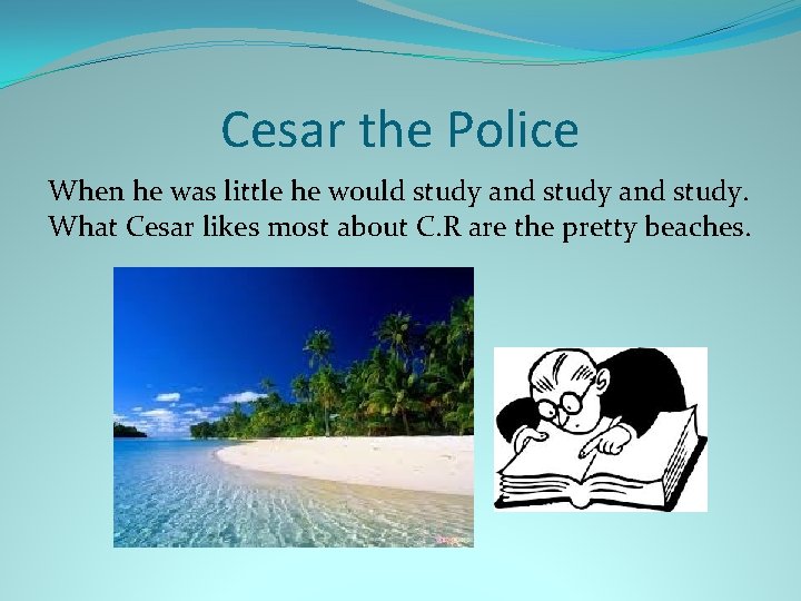 Cesar the Police When he was little he would study and study. What Cesar