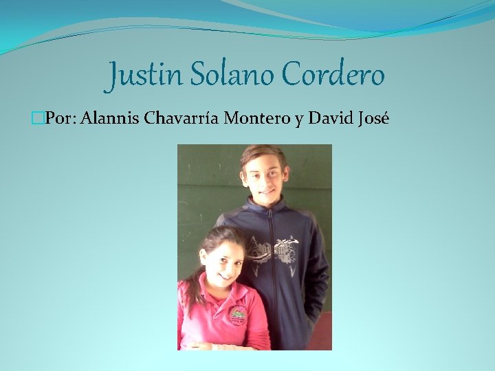 Justin Solano Cordero �Por: Alannis Chavarría Montero y David José 
