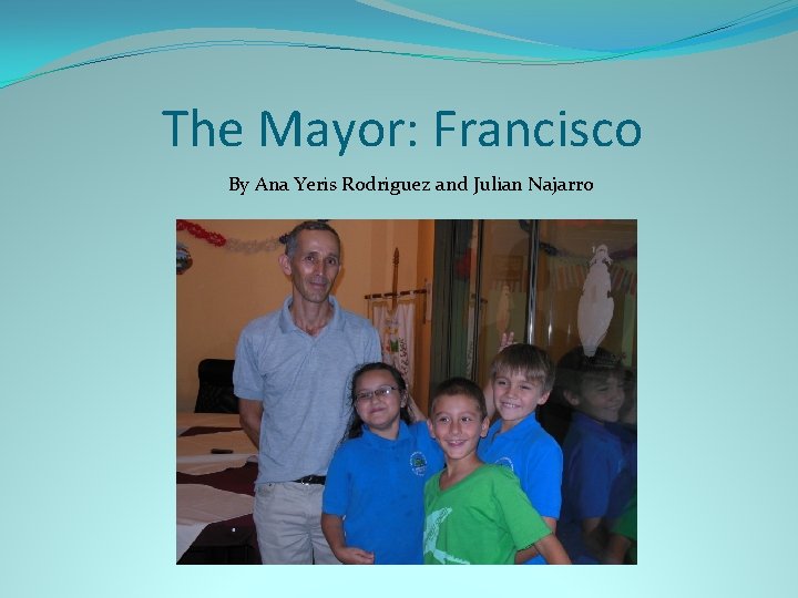 The Mayor: Francisco By Ana Yeris Rodriguez and Julian Najarro 