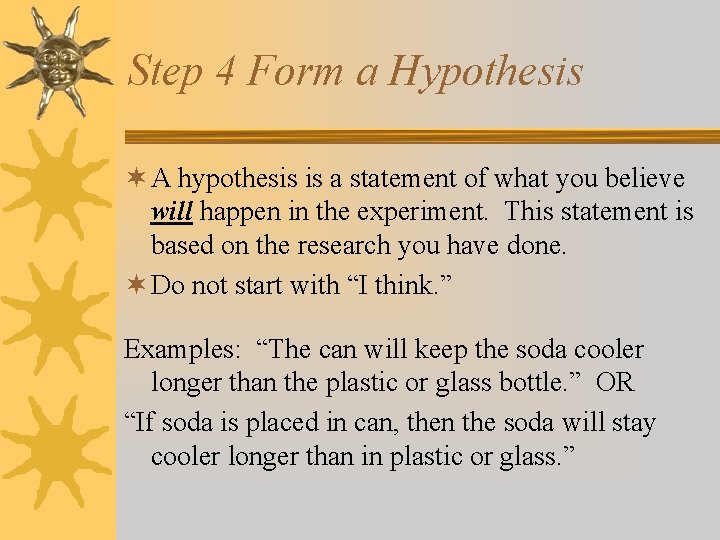 Step 4 Form a Hypothesis ¬ A hypothesis is a statement of what you