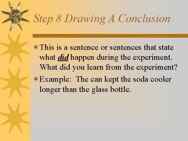 Step 8 Drawing A Conclusion ¬This is a sentence or sentences that state what