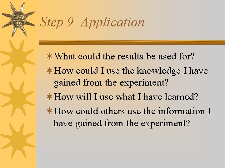 Step 9 Application ¬What could the results be used for? ¬How could I use