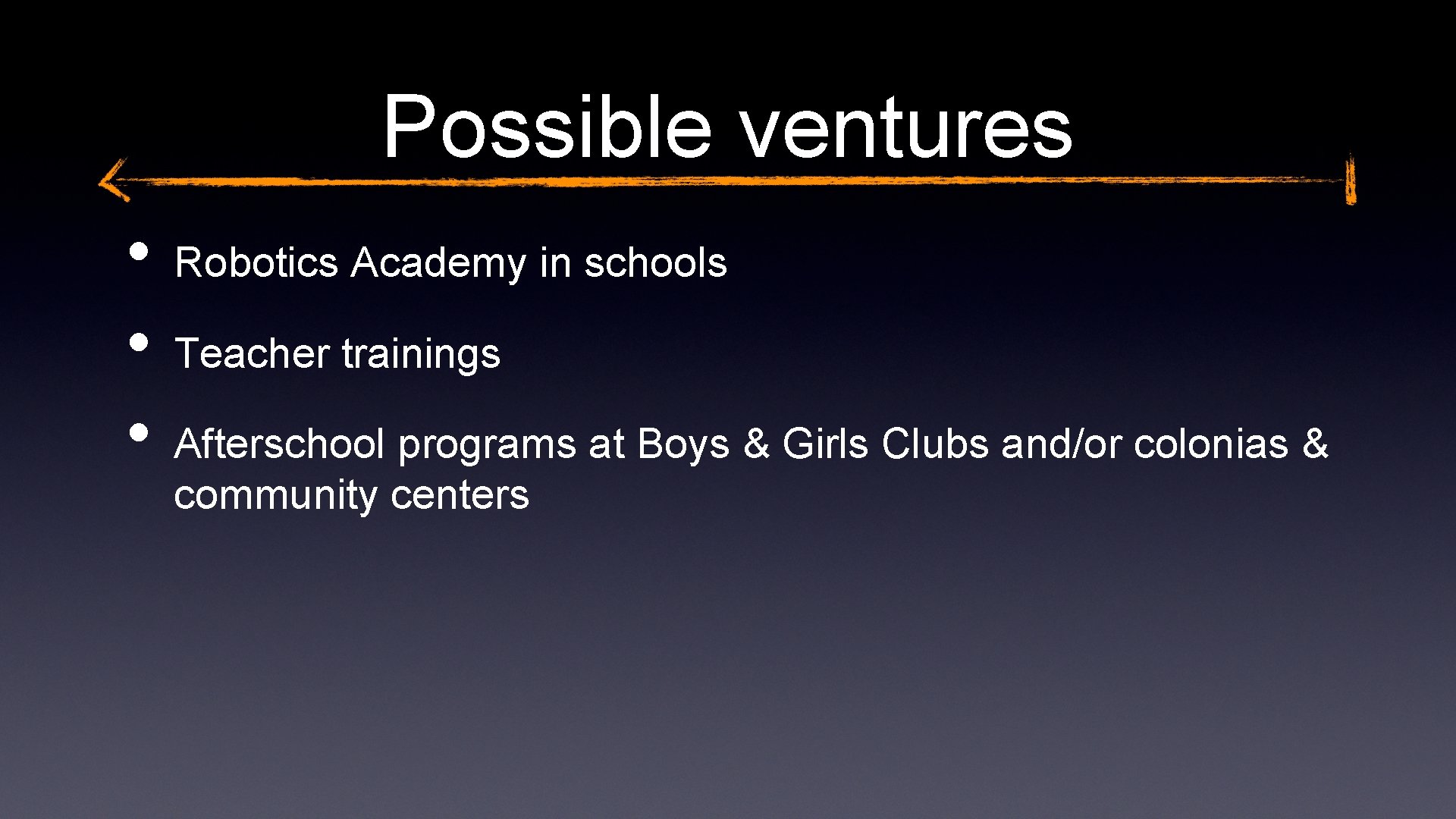 Possible ventures • • • Robotics Academy in schools Teacher trainings Afterschool programs at