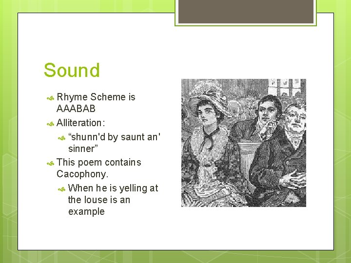 Sound Rhyme Scheme is AAABAB Alliteration: “shunn'd by saunt an' sinner” This poem contains