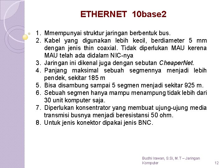 ETHERNET 10 base 2 1. Mmempunyai struktur jaringan berbentuk bus. 2. Kabel yang digunakan