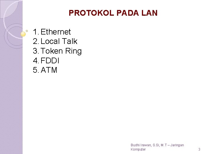 PROTOKOL PADA LAN 1. Ethernet 2. Local Talk 3. Token Ring 4. FDDI 5.