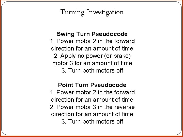 Turning Investigation Swing Turn Pseudocode 1. Power motor 2 in the forward direction for