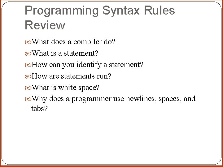 Programming Syntax Rules Review What does a compiler do? What is a statement? How