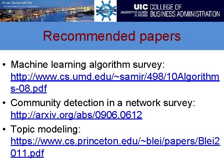 Recommended papers • Machine learning algorithm survey: http: //www. cs. umd. edu/~samir/498/10 Algorithm s-08.