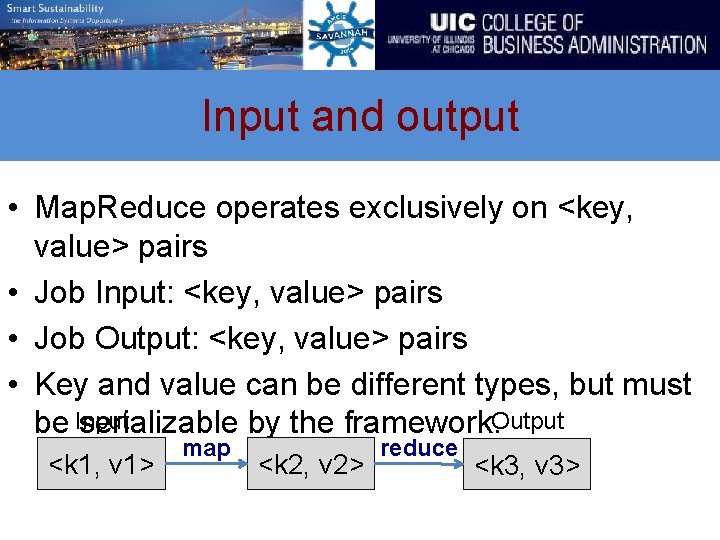 Input and output • Map. Reduce operates exclusively on <key, value> pairs • Job