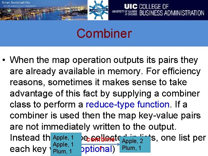 Combiner • When the map operation outputs its pairs they are already available in