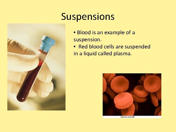 Suspensions • Blood is an example of a suspension. • Red blood cells are Suspensions • Blood is an example of a suspension. • Red blood cells are