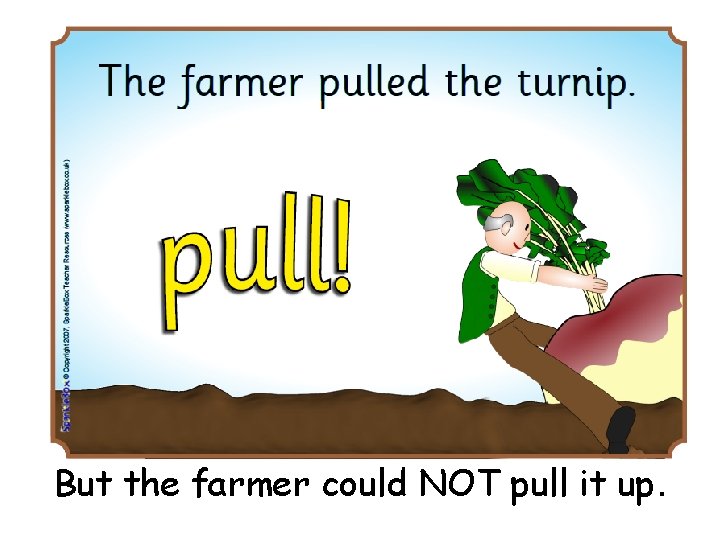 But the farmer could NOT pull it up. 