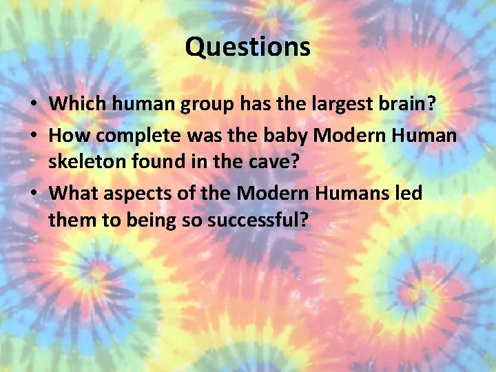 Questions • Which human group has the largest brain? • How complete was the
