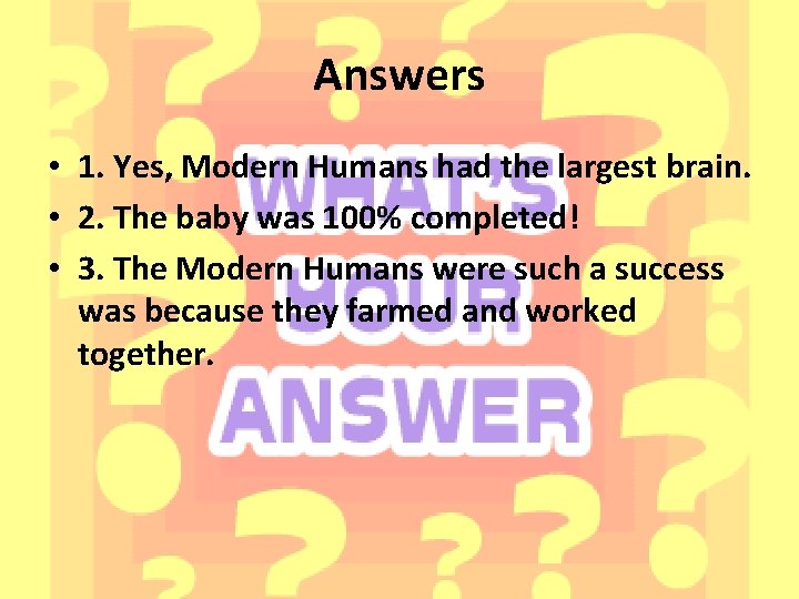 Answers • 1. Yes, Modern Humans had the largest brain. • 2. The baby