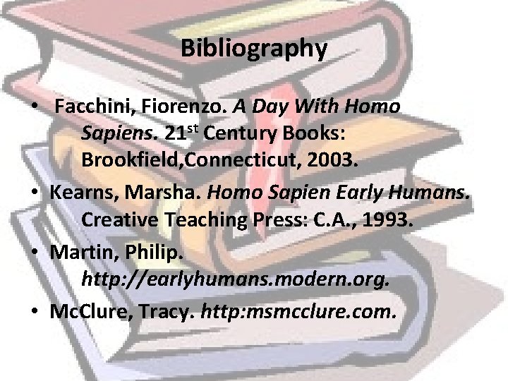 Bibliography • Facchini, Fiorenzo. A Day With Homo Sapiens. 21 st Century Books: Brookfield,