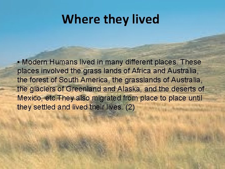 Where they lived • Modern Humans lived in many different places. These places involved