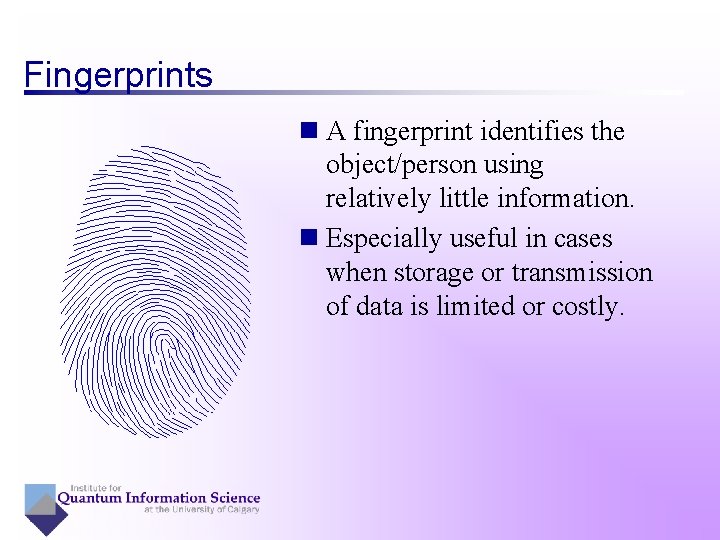 Fingerprints n A fingerprint identifies the object/person using relatively little information. n Especially useful