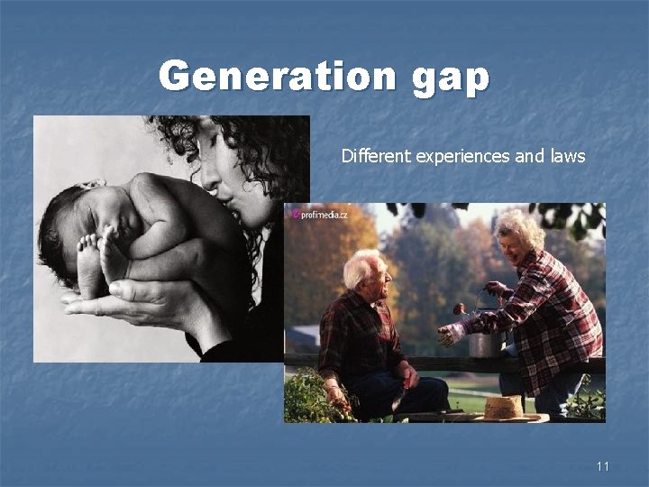 Generation gap Different experiences and laws 11 
