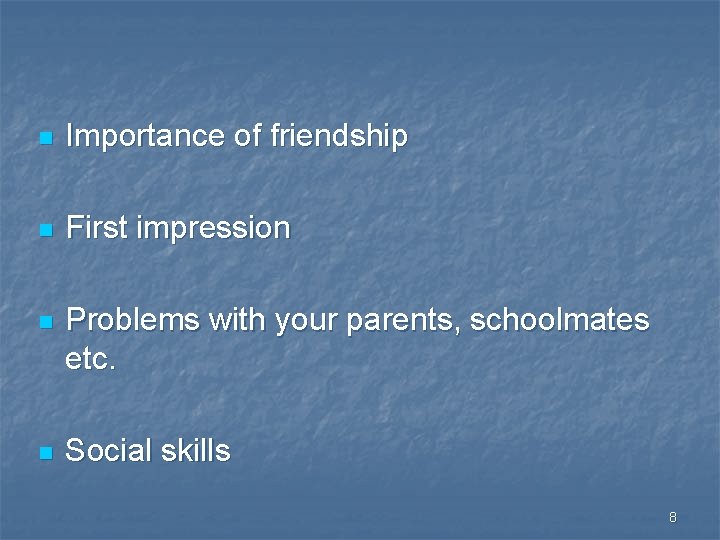 n Importance of friendship n First impression n Problems with your parents, schoolmates etc.