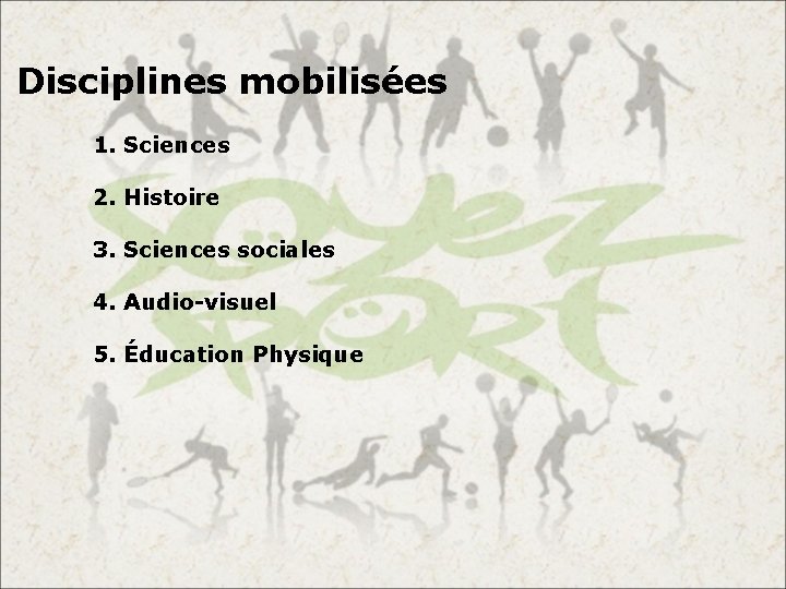 Disciplines mobilisées 1. Sciences 2. Histoire 3. Sciences sociales 4. Audio-visuel 5. Éducation Physique