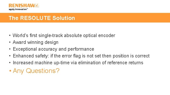 The RESOLUTE Solution • • • World’s first single-track absolute optical encoder Award winning