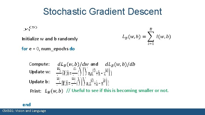 Stochastic Gradient Descent Initialize w and b randomly for e = 0, num_epochs do