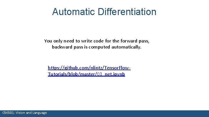 Automatic Differentiation You only need to write code for the forward pass, backward pass