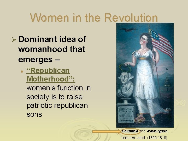 Women in the Revolution Ø Dominant idea of womanhood that emerges – l “Republican
