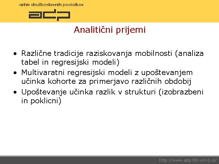 Analitični prijemi • Različne tradicije raziskovanja mobilnosti (analiza tabel in regresijski modeli) • Multivaratni