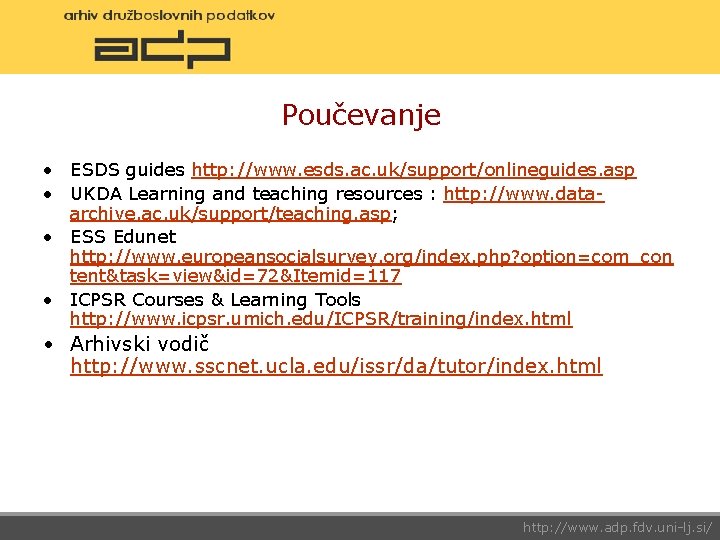 Poučevanje • ESDS guides http: //www. esds. ac. uk/support/onlineguides. asp • UKDA Learning and