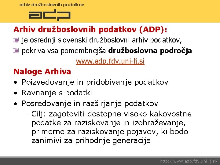 Arhiv družboslovnih podatkov (ADP): je osrednji slovenski družboslovni arhiv podatkov, pokriva vsa pomembnejša družboslovna