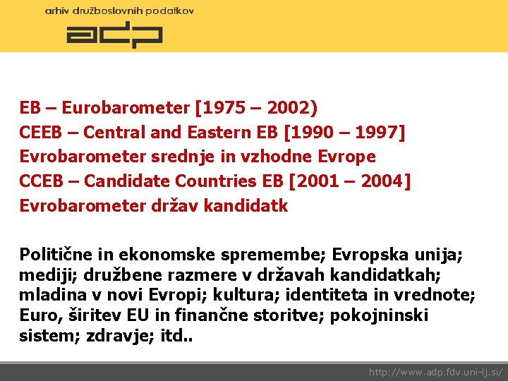 EB – Eurobarometer [1975 – 2002) CEEB – Central and Eastern EB [1990 –