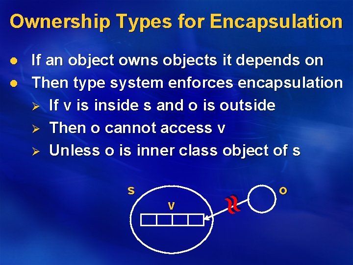 Ownership Types for Encapsulation l If an object owns objects it depends on Then
