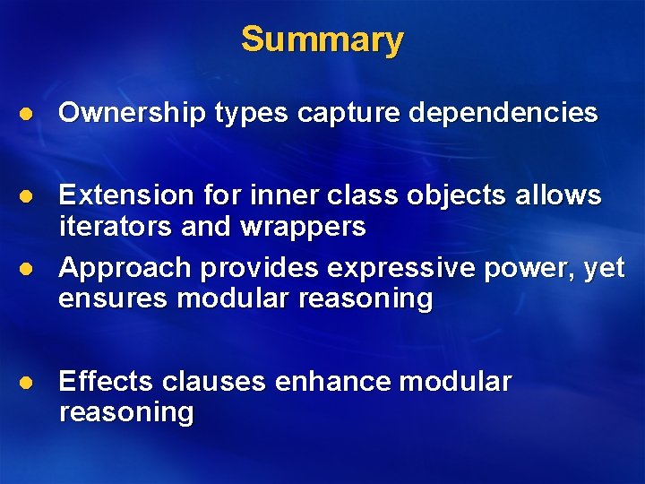 Summary l Ownership types capture dependencies l Extension for inner class objects allows iterators