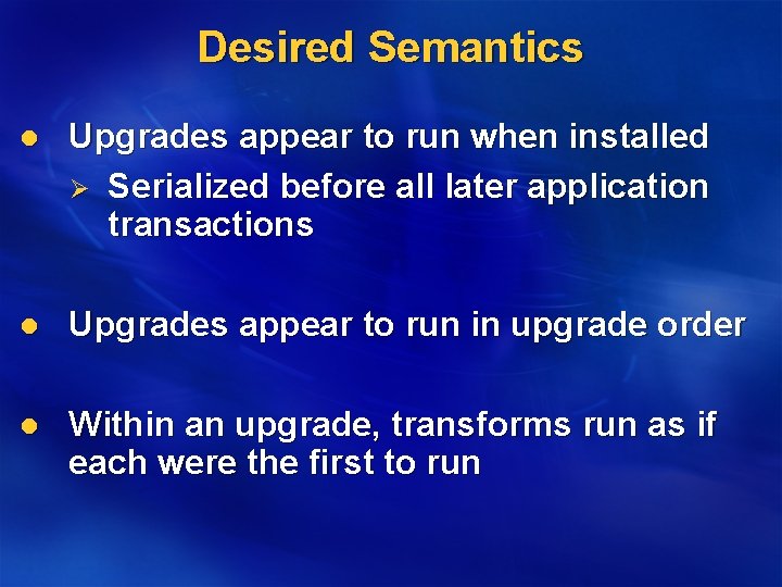 Desired Semantics l Upgrades appear to run when installed Ø Serialized before all later