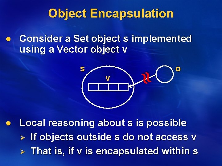 Object Encapsulation Consider a Set object s implemented using a Vector object v s