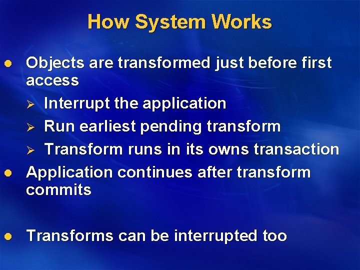 How System Works l l l Objects are transformed just before first access Ø