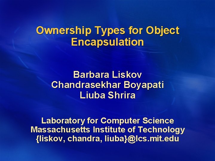 Ownership Types for Object Encapsulation Barbara Liskov Chandrasekhar Boyapati Liuba Shrira Laboratory for Computer