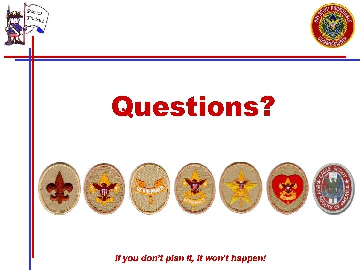 Questions? If you don’t plan it, it won’t happen! 