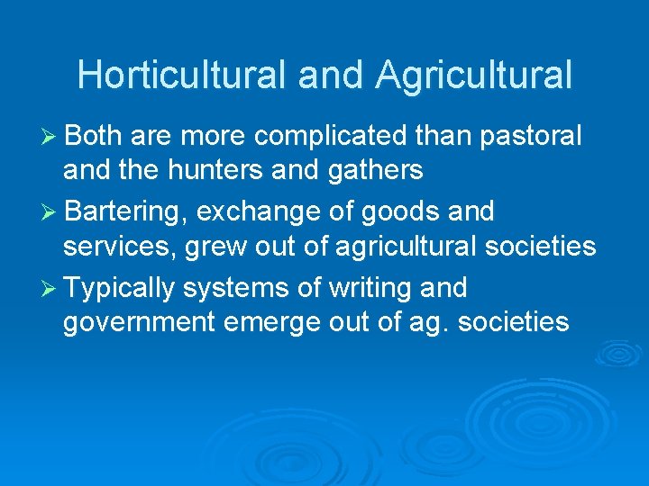 Horticultural and Agricultural Ø Both are more complicated than pastoral and the hunters and