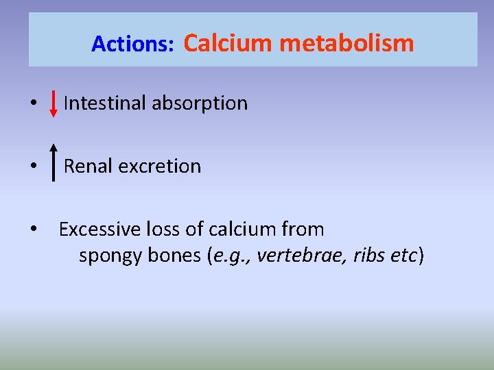Actions: Calcium metabolism • Intestinal absorption • Renal excretion • Excessive loss of calcium