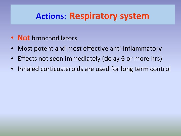 Actions: Respiratory system • Not bronchodilators • Most potent and most effective anti-inflammatory •